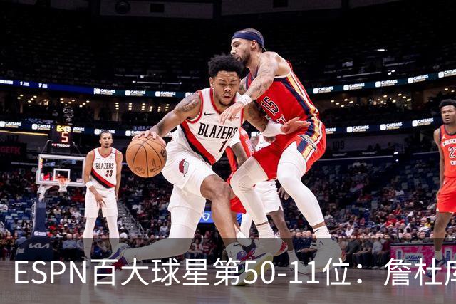ESPN百大球星第50-11位：詹杜库均跌出前10 哈登掉至第32